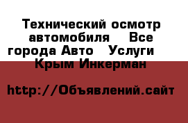 Технический осмотр автомобиля. - Все города Авто » Услуги   . Крым,Инкерман